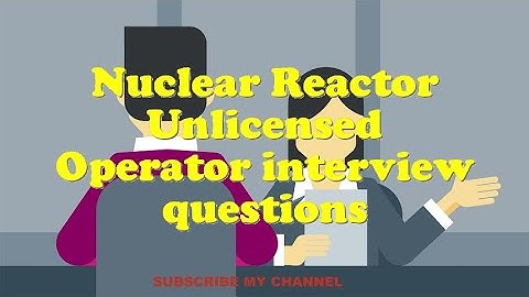 Nuclear Reactor Unlicensed Operator interview questions