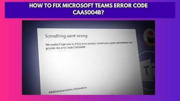How to Fix Microsoft Teams Error Code CAA5004B