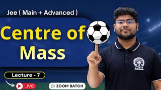 Centre of Mass L-7 (ZOOM BATCH) | Class 11 Physics for IIT JEE (Main + Advanced) | Full Lecture
