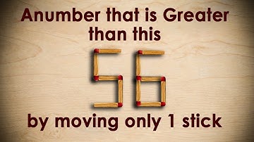 One Matchstick moved! A number GREATER Than 56 IQ TEST