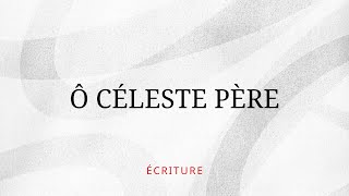 Video thumbnail of "Écriture - Ô céleste Père (Lyric vidéo officielle)"