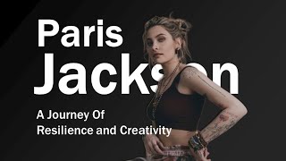 Paris Jackson Beyond the Spotlight - A Journey of Resilience and Creativity