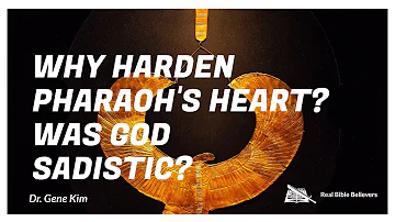 Why Harden Pharaoh's Heart? Is God Sadistic? - Dr. Gene Kim