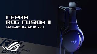 Распаковка гарнитуры серии ROG Fusion ll