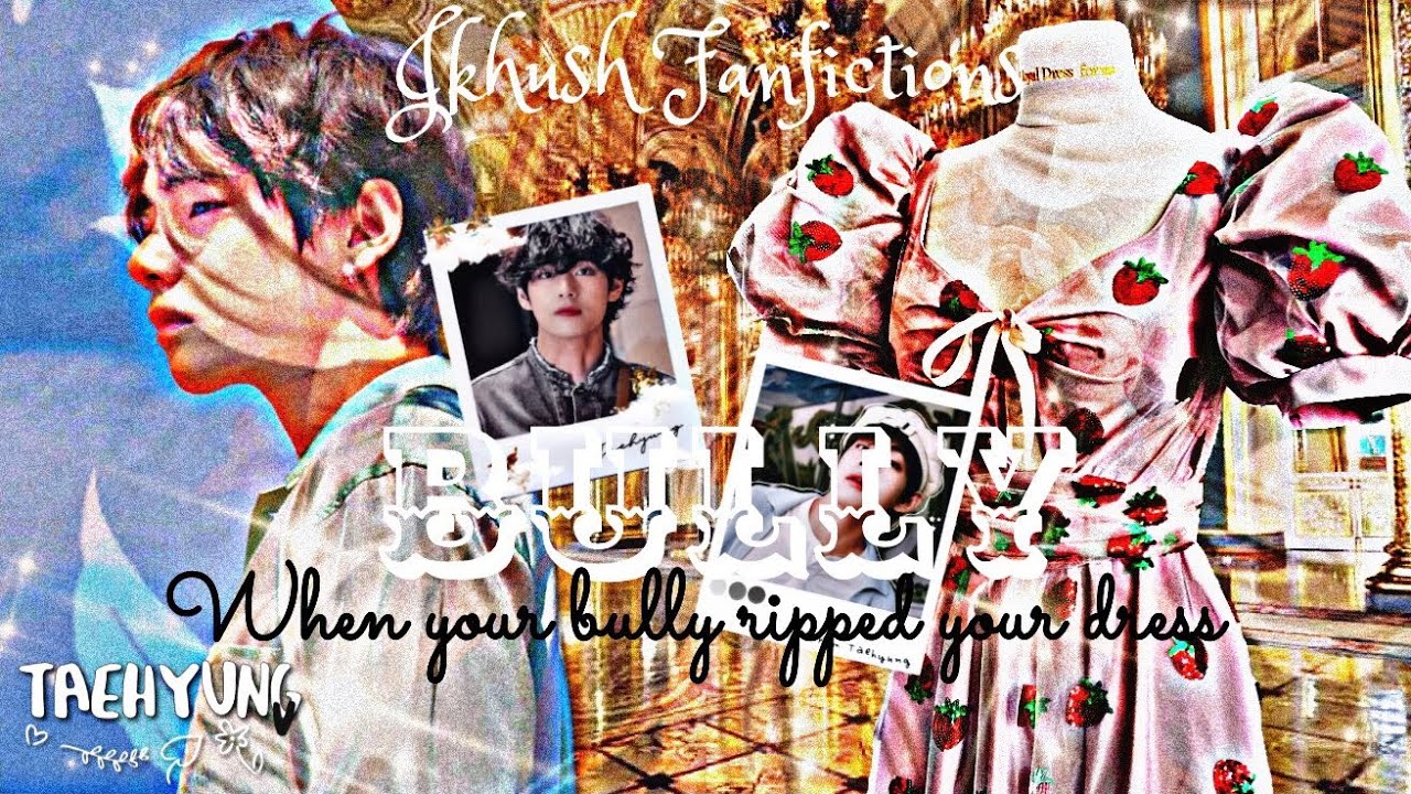 𝙱𝚞𝚕𝚕𝚢|| When your bully ripped your dress|| Taehyung oneshot