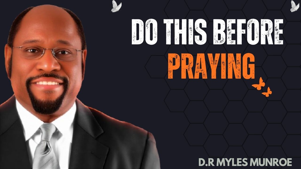 DO THIS BEFORE PRAYING BY DR MYLES MUNROE #SpiritualGrowth, || BEST MOTIVATIONAL SPEECH DR. MUNROE
