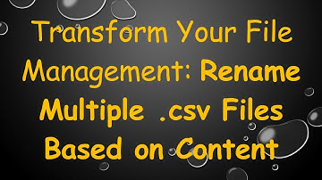 Transform Your File Management: Rename Multiple .csv Files Based on Content