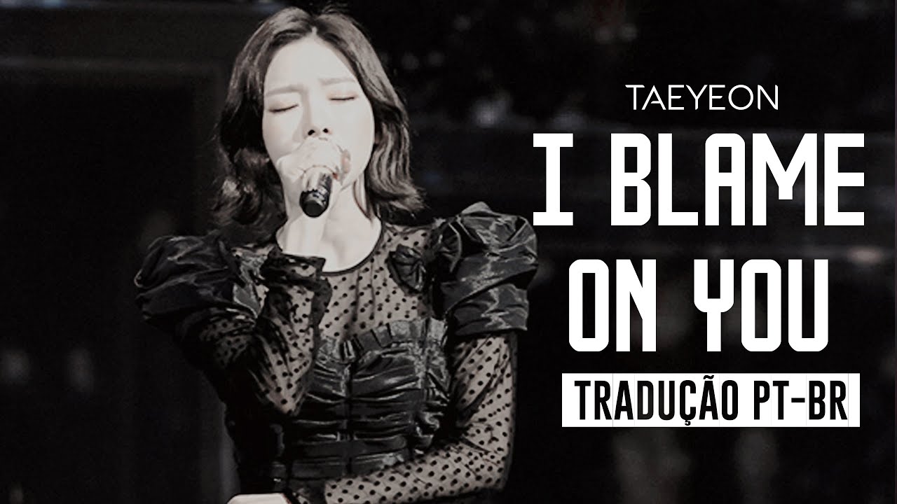 TaeYeon (태연 SNSD) - I Blame On You _ Tradução