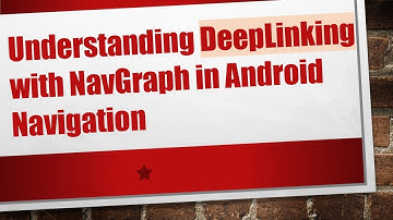 Understanding DeepLinking with NavGraph in Android Navigation