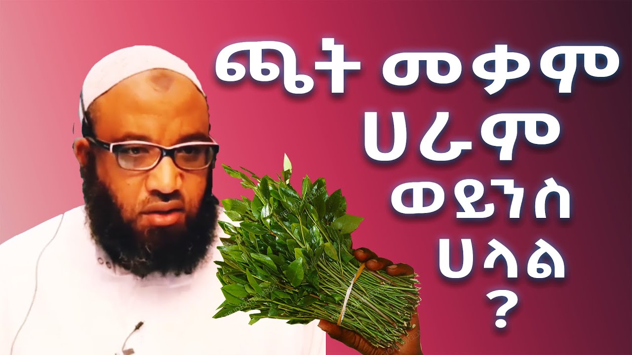 ጫት መቃም ፣ ማስቃም ሀራም ነው ወይንስ ሀላል በሳድቅ መሀመድ ustaz abuhayder