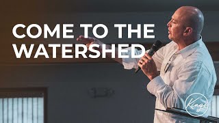 Come to the Watershed | Pastor Daniel Bracken