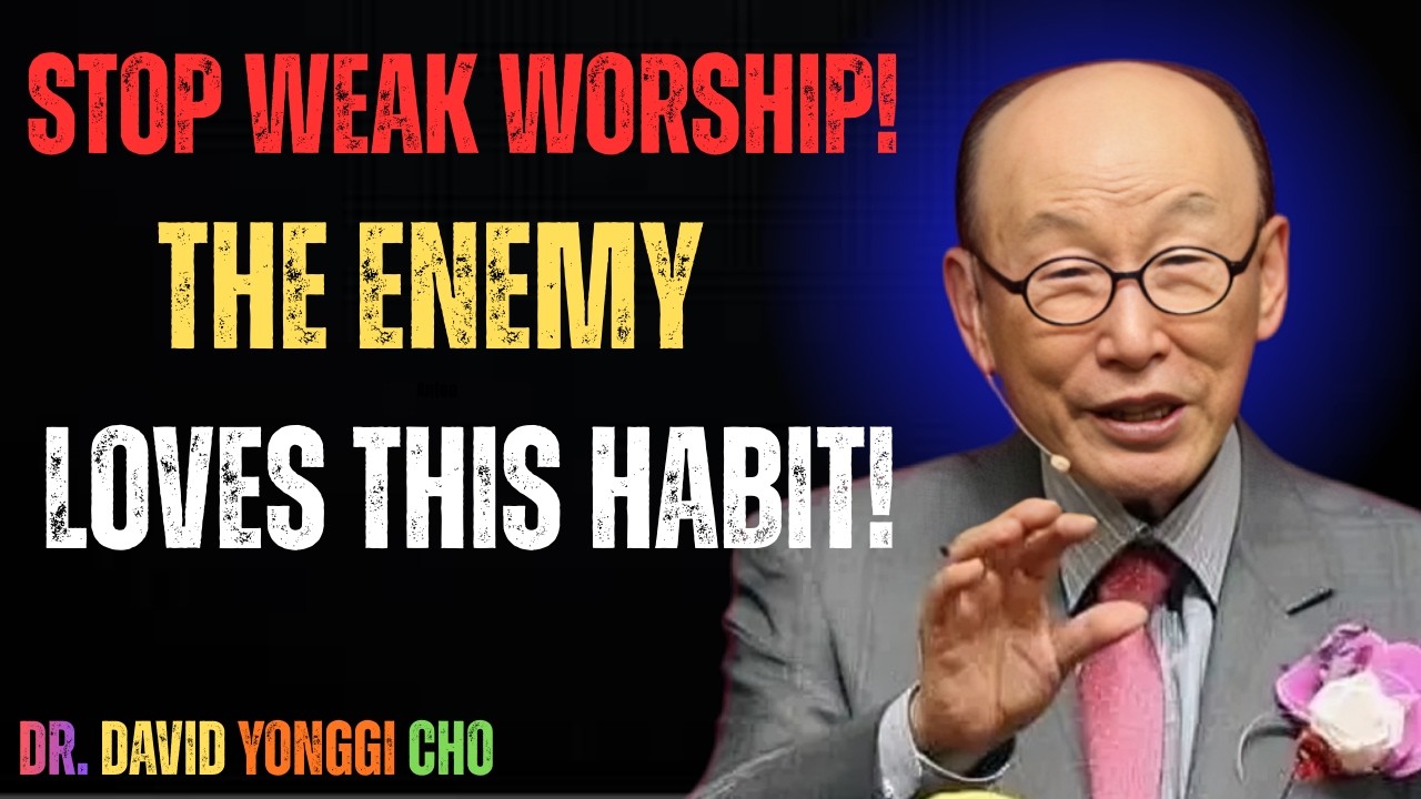 “Stop Weak Worship! This Habit Gives the Enemy Power Over You” - Dr David Yonggi Cho