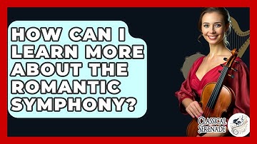 How Can I Learn More About The Romantic Symphony? - Classical Serenade