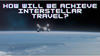 How Will We Achieve Interstellar Travel?