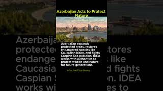 Azerbaijan Acts to Protect Nature #azerbaijan #environment #biodiversity