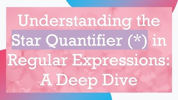 Understanding the Star Quantifier (*) in Regular Expressions: A Deep Dive