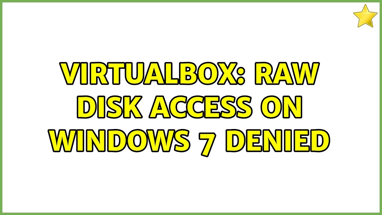 VirtualBox: raw disk access on Windows 7 denied (2 Solutions!!)