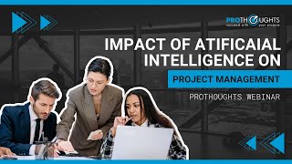 Impact of Artificial Intelligence on Project Management | ProThoughts Webinar