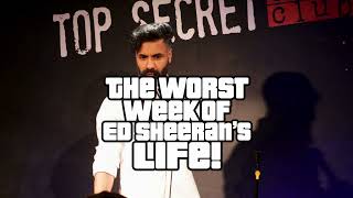 The Worst Week of Ed Sheeran's Life