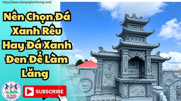 Nên Chọn Lăng Mộ Đá Xanh Rêu Hay Đá Xanh Đen Để Làm Lăng Mộ