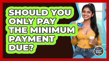 Should You Only Pay The Minimum Payment Due? - Student Score Builder
