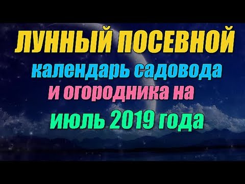 Лунный посевной календарь садовода и огородника на июль 2019 года