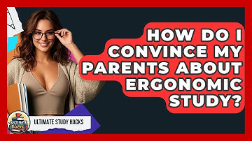 How Do I Convince My Parents About Ergonomic Study? - Ultimate Study Hacks