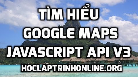 Tìm hiểu Google Maps JavaScript API v3 - phần 2
