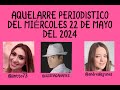 AQUELARRE PERIODÍSTICO DEL MIÉRCOLES 22 DE MAYO DEL 2024