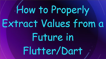 How to Properly Extract Values from a Future in Flutter/Dart