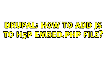 Drupal: How to add js to H5P embed.php file?