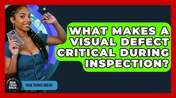 What Makes A Visual Defect Critical During Inspection? - How Things Break