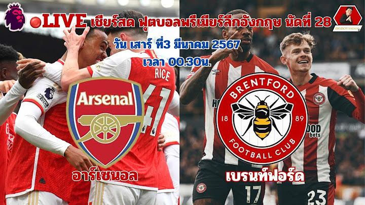 LIVE : เชียร์สด: อาร์เซนอล VS เบรนท์ฟอร์ด | ฟุตบอลพรีเมียร์ลีก นัดที่28