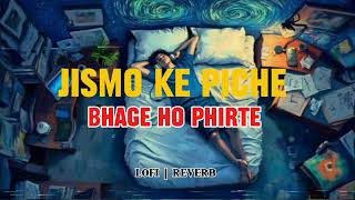 Jismo Ke Piche Bhage Ho Phirte  Lofi  Reverb  Arijit Singh  Mind Relax Song 