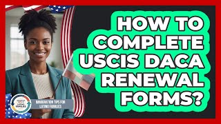 How To Complete USCIS DACA Renewal Forms?