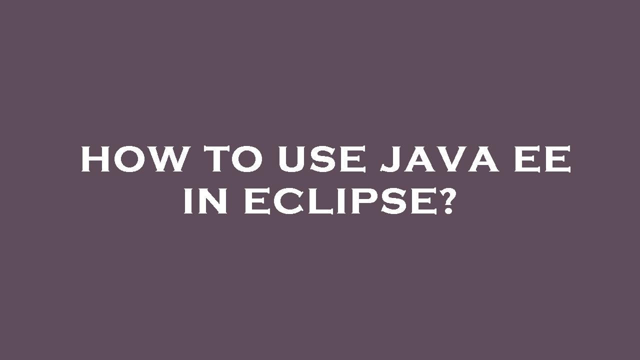 how-to-use-java-ee-in-eclipse-youtube