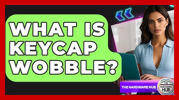 What Is Keycap Wobble? - The Hardware Hub