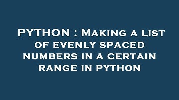 PYTHON : Making a list of evenly spaced numbers in a certain range in python