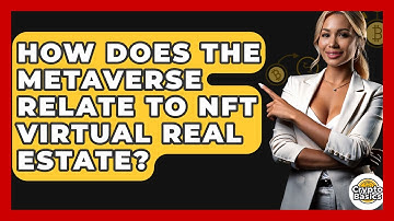 How Does The Metaverse Relate To NFT Virtual Real Estate? - CryptoBasics360.com