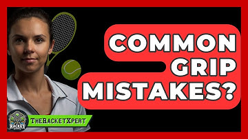Common Grip Mistakes? - The Racket Xpert