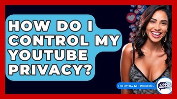 How Do I Control My YouTube Privacy? - Everyday-Networking