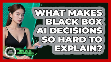 What Makes Black Box AI Decisions So Hard To Explain? - AI and Machine Learning Explained