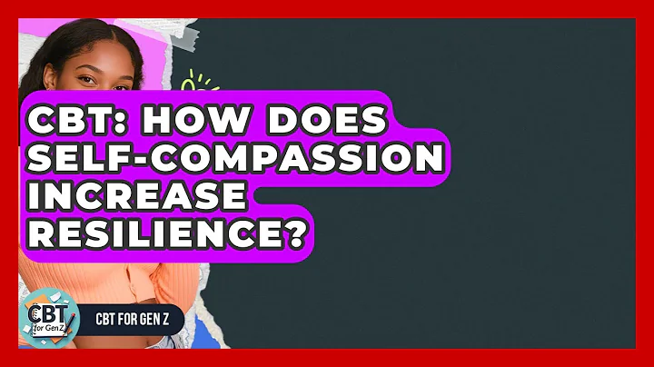 CBT: How Does Self-compassion Increase Resilience? - CBT for Gen Z