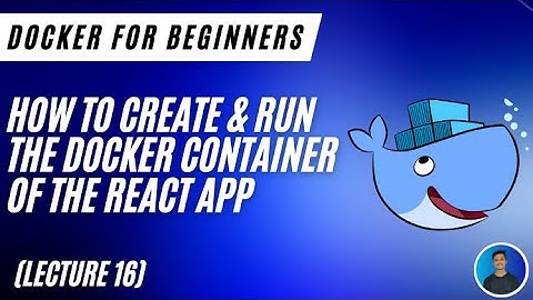 Docker For Beginners: How to create & run the docker container of the react app (Lecture 16)
