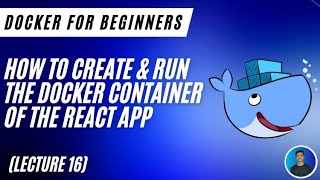 Docker For Beginners: How to create & run the docker container of the react app (Lecture 16)