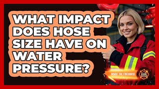 What Impact Does Hose Size Have On Water Pressure? - Inside the Firehouse