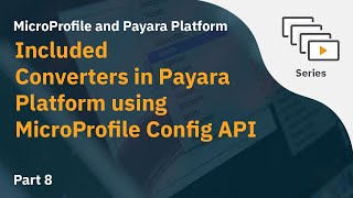 Video 8: Included Converters in Payara Platform using MicroProfile Config API
