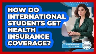 How Do International Students Get Health Insurance Coverage? - Health Insurance Experts Guide