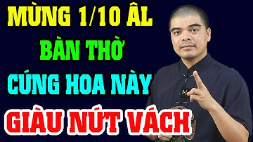 Mùng 1/10 ÂL Khó Mấy Cũng Phải Tìm Được 6 Loại Hoa Này Để Lên Bàn Thờ Giúp Tài Lộc Kéo Về Như Nước