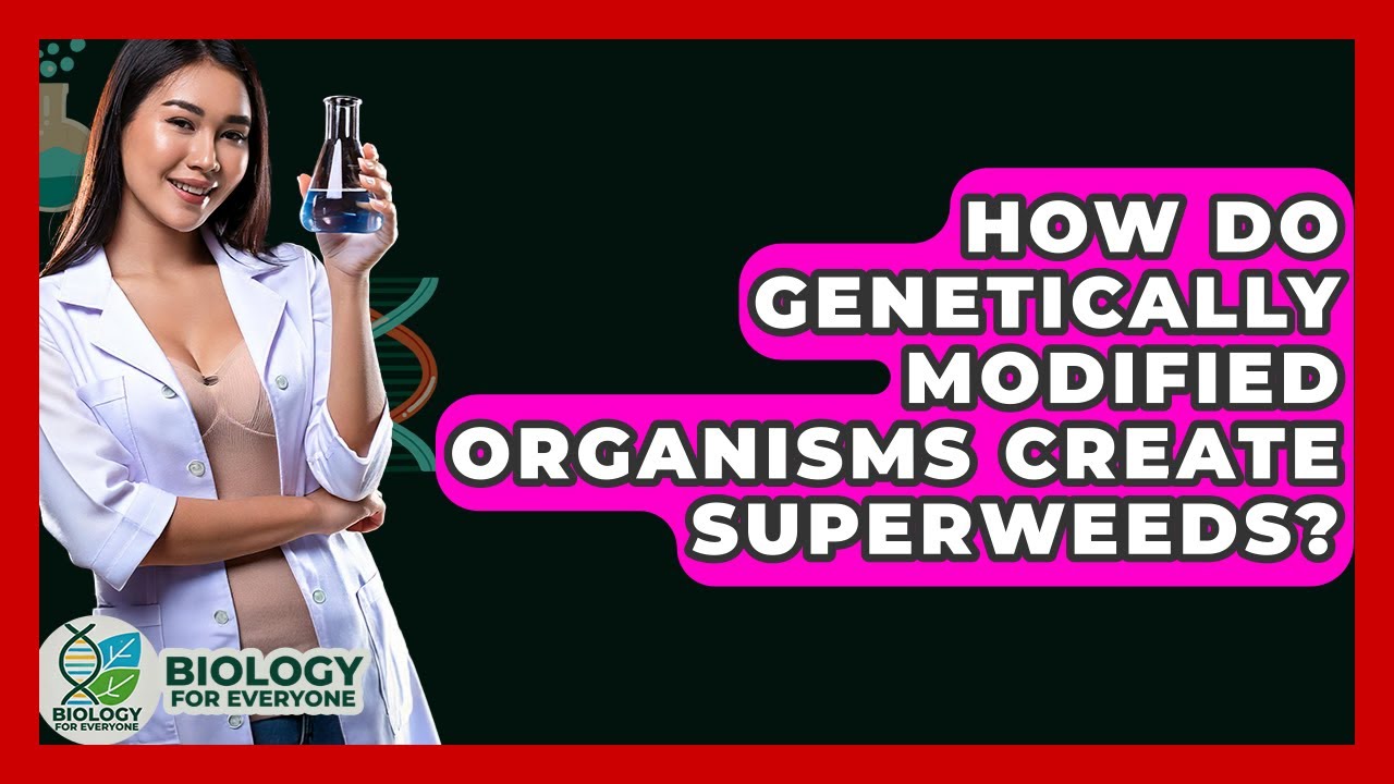 How Do Genetically Modified Organisms Create Superweeds? - Biology For Everyone